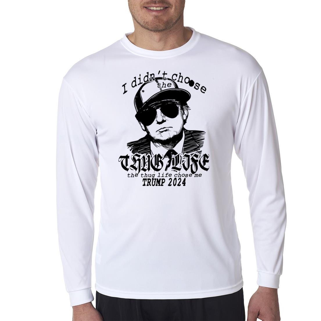 I Didn't Choose The Thug Life Trump 2024 Long Sleeve Shirt