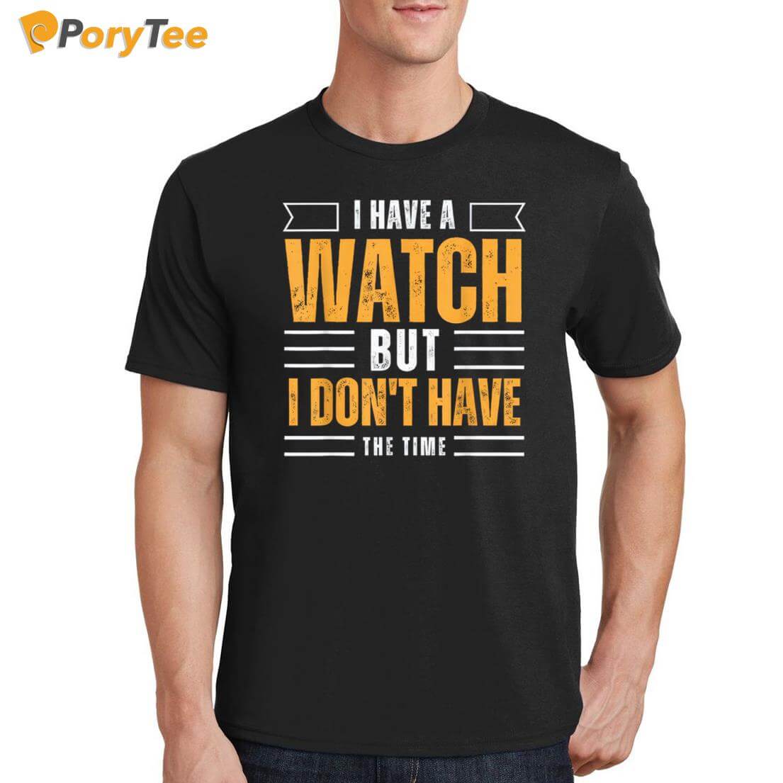 I Have A Watch But I Don't Have The Time Shirt